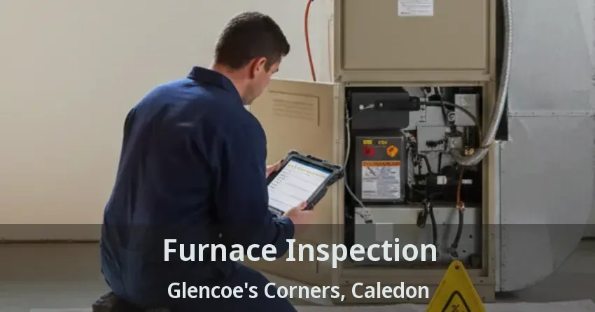 Furnace Inspection Glencoe's Corners, Caledon - ON