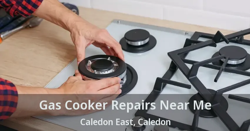 Gas Cooker Repairs Near Me Caledon East, Caledon - ON