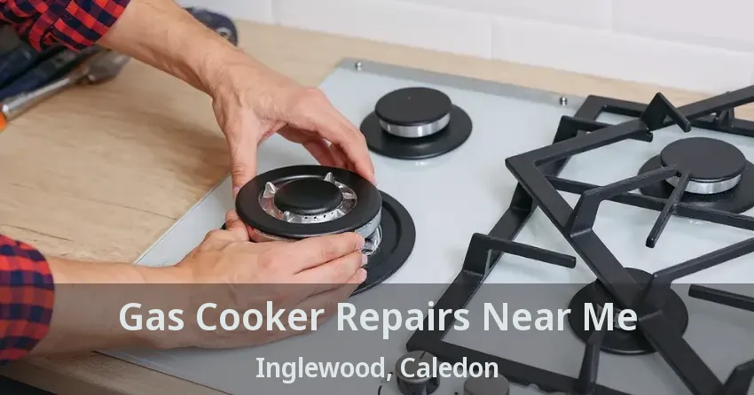 Gas Cooker Repairs Near Me Inglewood, Caledon - ON