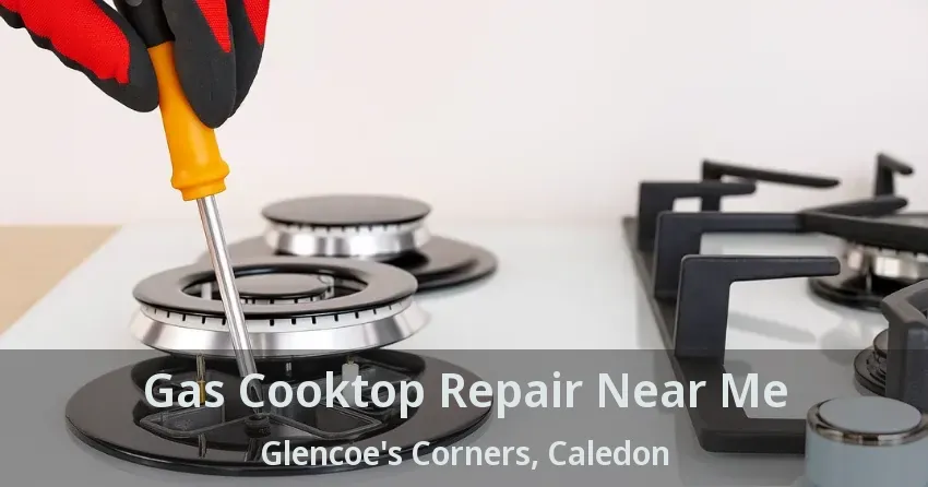 Gas Cooktop Repair Near Me Glencoe's Corners, Caledon - ON
