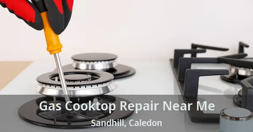 Gas Cooktop Repair Near Me Sandhill, Caledon - ON