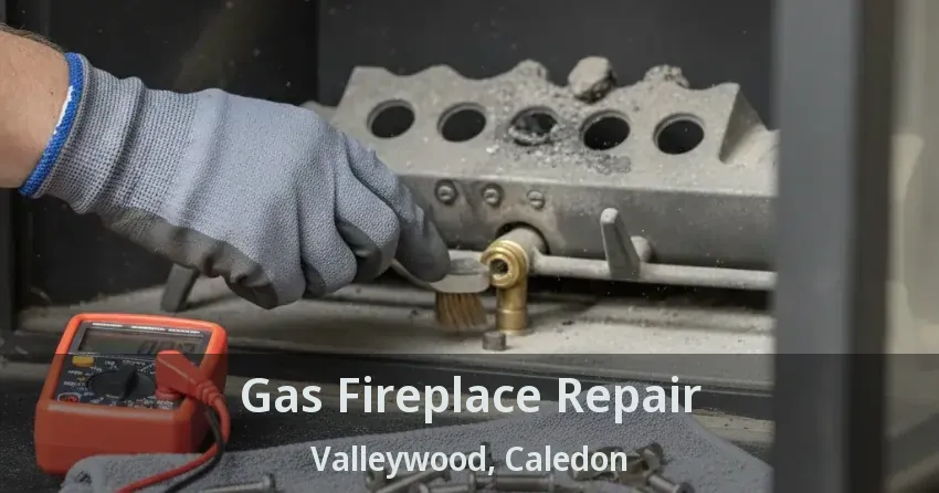 Gas Fireplace Repair Valleywood, Caledon - ON