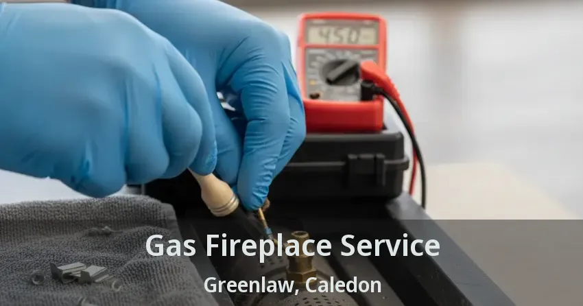Gas Fireplace Service Greenlaw, Caledon - ON