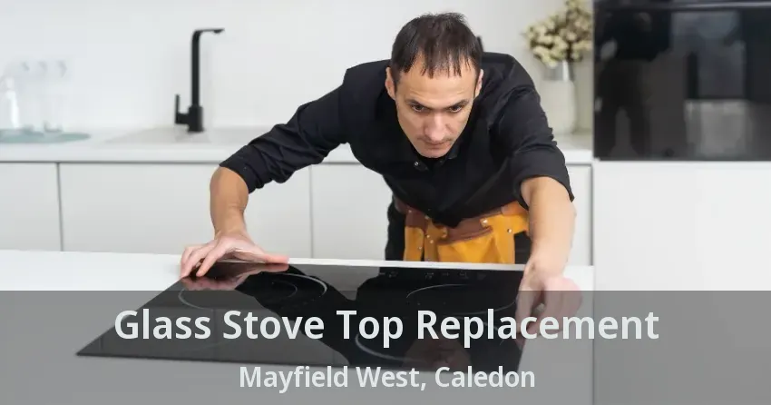 Glass Stove Top Replacement Mayfield West, Caledon - ON
