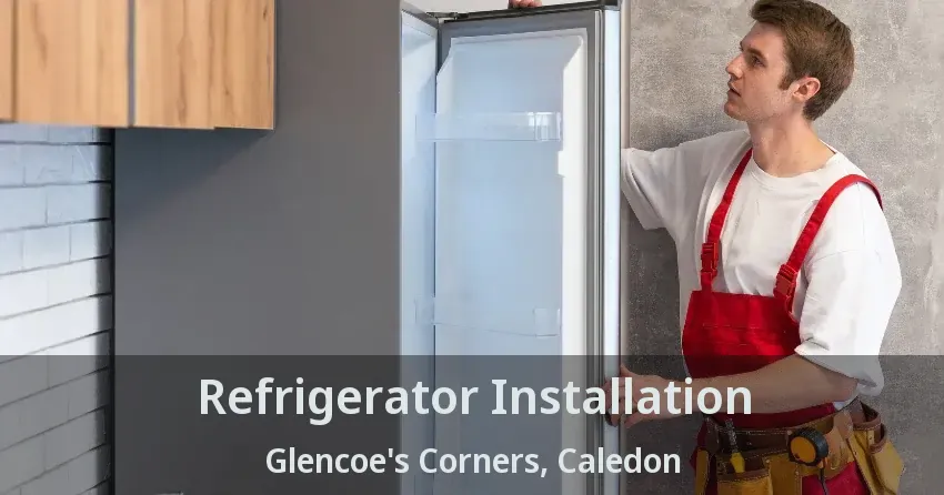 Refrigerator Installation Glencoe's Corners, Caledon - ON