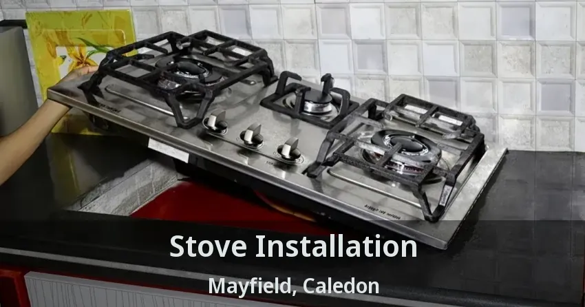 Stove Installation Mayfield, Caledon - ON