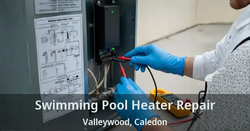 Swimming Pool Heater Repair Valleywood, Caledon - ON