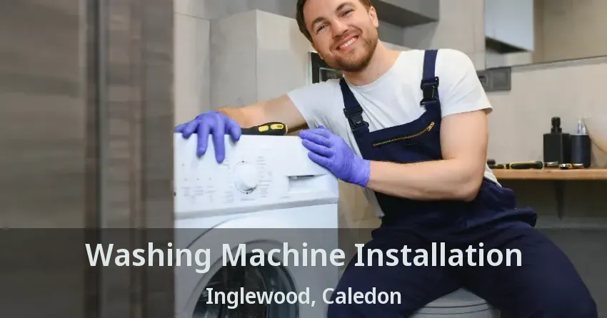 Washing Machine Installation Inglewood, Caledon - ON